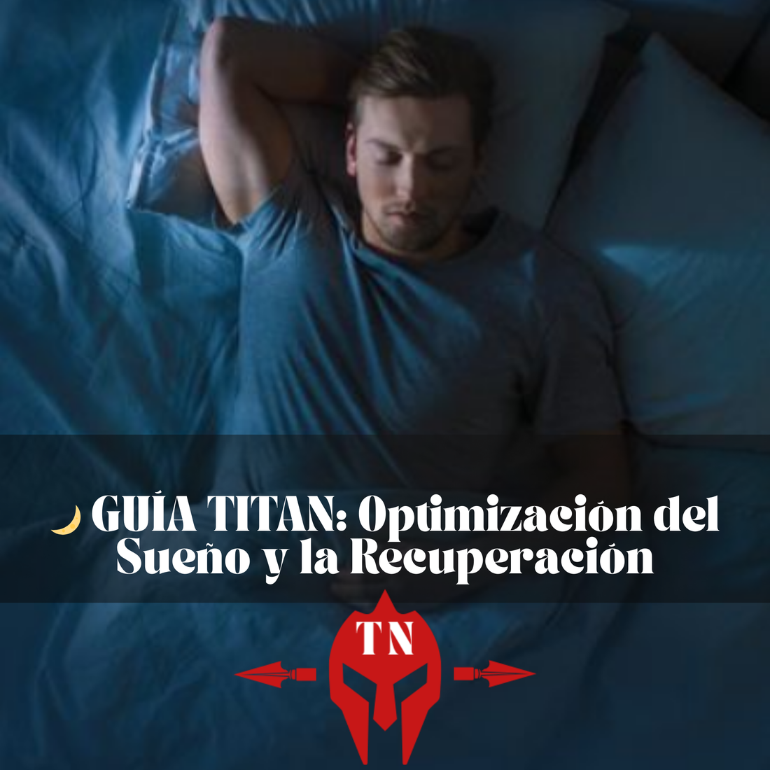🌙 GUÍA TITAN: Optimización del Sueño y la Recuperación — Los Pilares Olvidados del Crecimiento